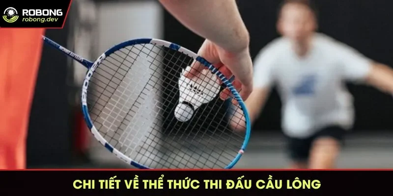 Robong chia sẻ chi tiết về thể thức thi đấu Cầu Lông