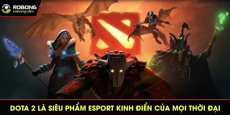 Dota 2 là siêu phẩm Esport kinh điển của mọi thời đại